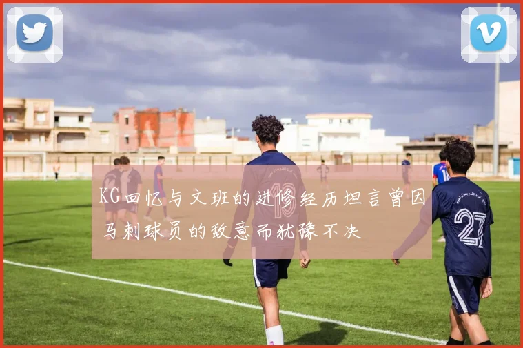 KG回忆与文班的进修经历坦言曾因马刺球员的敌意而犹豫不决