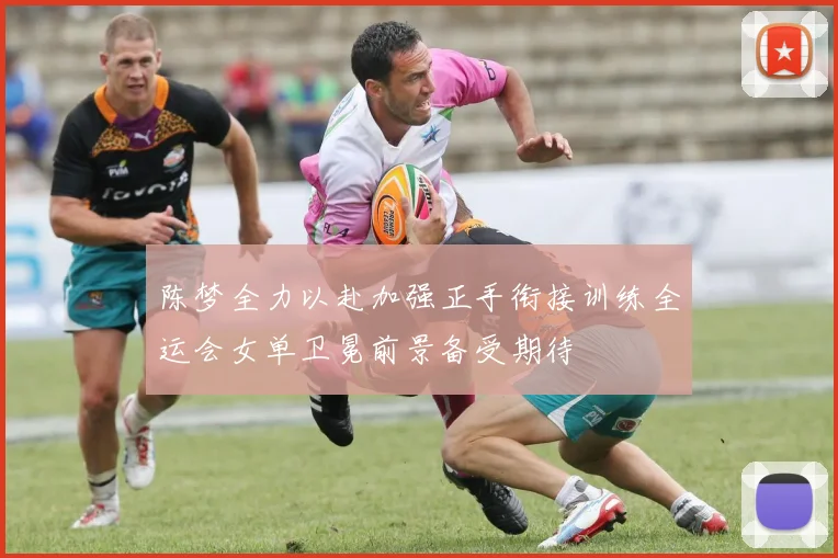 陈梦全力以赴加强正手衔接训练全运会女单卫冕前景备受期待